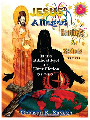 cover image of Jesus' Alleged Brothers & Sisters ?!?!?!